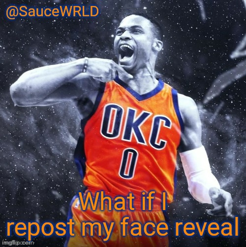 What if I repost my face reveal | image tagged in saucewrld westbrook template | made w/ Imgflip meme maker