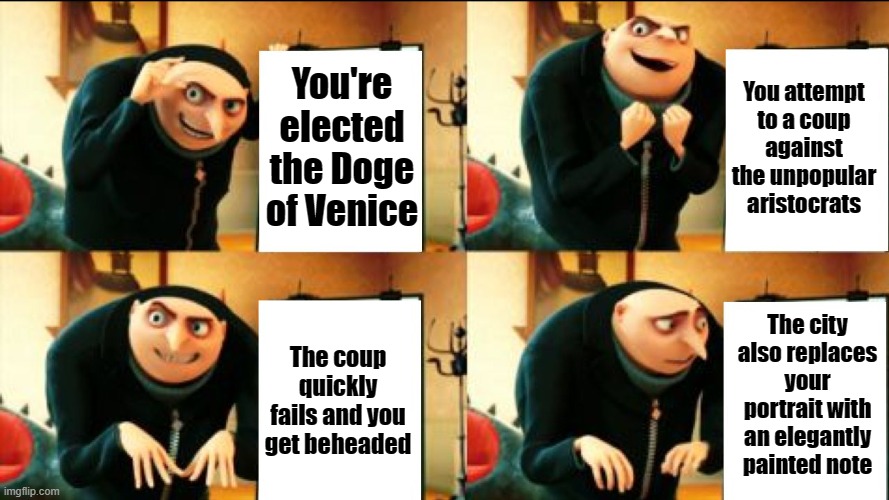 This Doge didn't have his day | You attempt to a coup against the unpopular aristocrats; You're elected the Doge of Venice; The city also replaces your portrait with an elegantly painted note; The coup quickly fails and you get beheaded | image tagged in gru diabolical plan fail | made w/ Imgflip meme maker