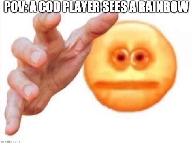 cursed emoji hand grabbing | POV: A COD PLAYER SEES A RAINBOW | image tagged in cursed emoji hand grabbing | made w/ Imgflip meme maker