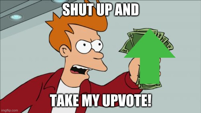 Shut Up And Take My Money Fry Meme | SHUT UP AND TAKE MY UPVOTE! | image tagged in memes,shut up and take my money fry | made w/ Imgflip meme maker