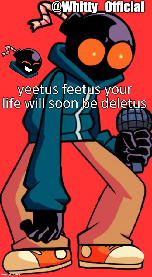 Whitty_Official Template | yeetus feetus your life will soon be deletus | image tagged in whitty_official template | made w/ Imgflip meme maker