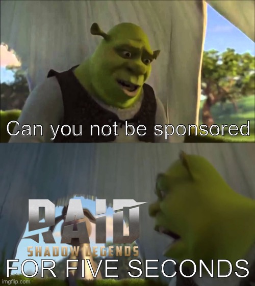 Raid Showd NO | Can you not be sponsored; FOR FIVE SECONDS | image tagged in shrek five minutes,funny memes | made w/ Imgflip meme maker