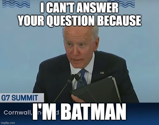 Clueless Biden G7 | I CAN'T ANSWER YOUR QUESTION BECAUSE; I'M BATMAN | image tagged in clueless biden g7 | made w/ Imgflip meme maker