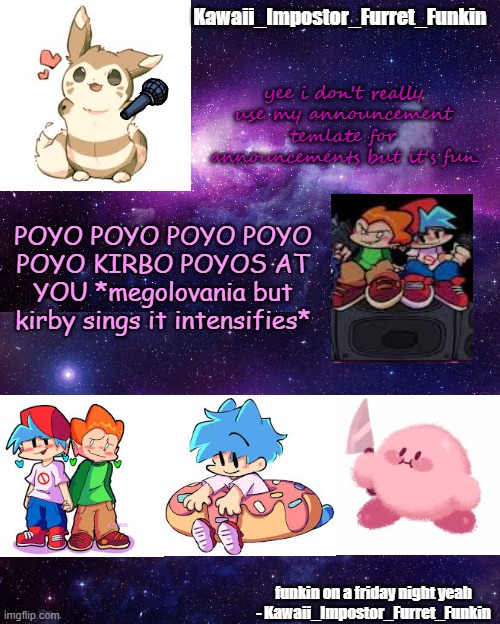 POYO POYO POYO POYO POYO KIRBO POYOS AT YOU *megolovania but kirby sings it intensifies* yee i don't really use my announcement temlate for  | image tagged in kawaii_impostor_furret_funkin's announcement template | made w/ Imgflip meme maker