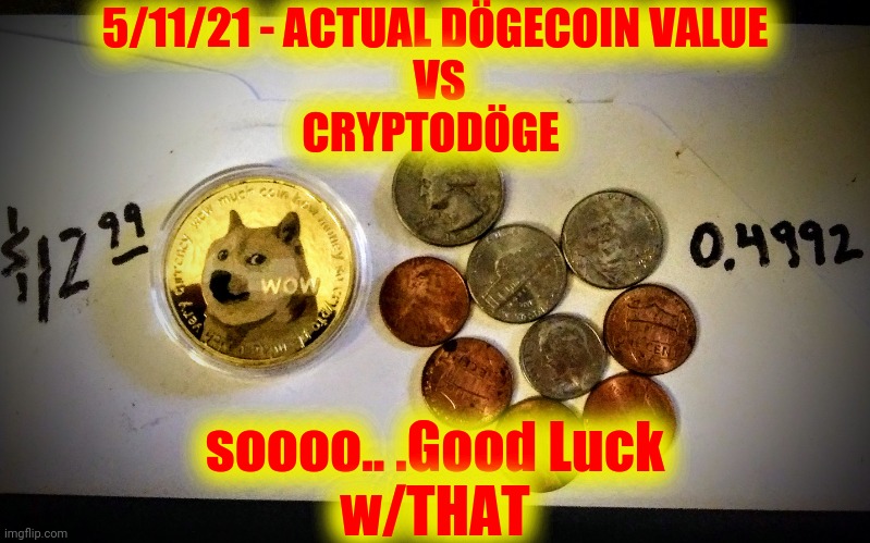 5/11/21 - ACTUAL DÖGECOIN VALUE
 VS
CRYPTODÖGE soooo.. .Good Luck
w/THAT | made w/ Imgflip meme maker