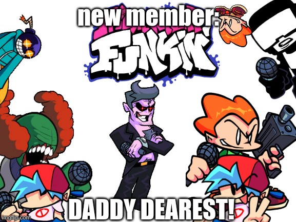 the fnf game | new member:; DADDY DEAREST! | image tagged in blank white template,fnf | made w/ Imgflip meme maker