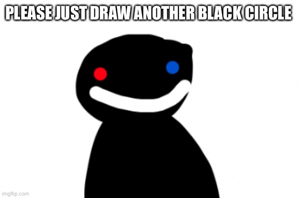 PLEASE JUST DRAW ANOTHER BLACK CIRCLE | image tagged in kedrei dream | made w/ Imgflip meme maker