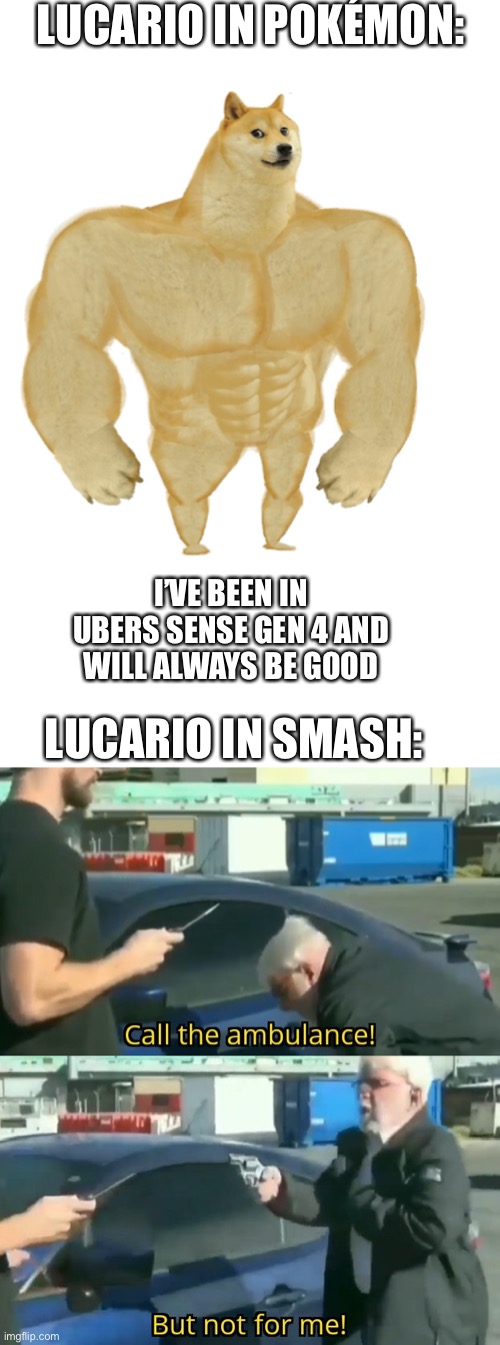 LUCARIO IN POKÉMON:; I’VE BEEN IN UBERS SENSE GEN 4 AND WILL ALWAYS BE GOOD; LUCARIO IN SMASH: | image tagged in memes,buff doge vs cheems,call an ambulance but not for me | made w/ Imgflip meme maker
