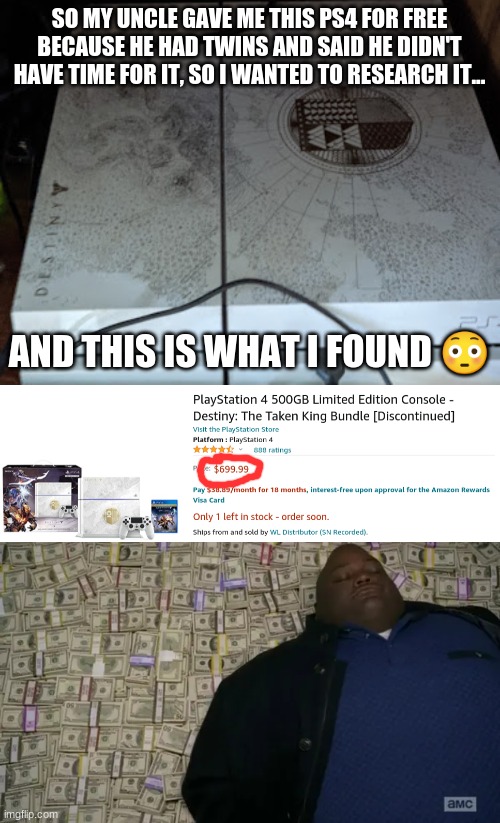 SHEEEEEEEEEEESH | SO MY UNCLE GAVE ME THIS PS4 FOR FREE BECAUSE HE HAD TWINS AND SAID HE DIDN'T HAVE TIME FOR IT, SO I WANTED TO RESEARCH IT... AND THIS IS WHAT I FOUND 😳 | image tagged in memes,walter white,money,ps4,destiny | made w/ Imgflip meme maker