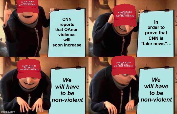 Well played, CNN, well played | CNN reports that QAnon violence will soon increase; In order to prove that CNN is “fake news”…; We will have to be non-violent; We will have to be non-violent | image tagged in maga gru s plan,qanon,terrorists,conservative logic,cnn,cnn fake news | made w/ Imgflip meme maker