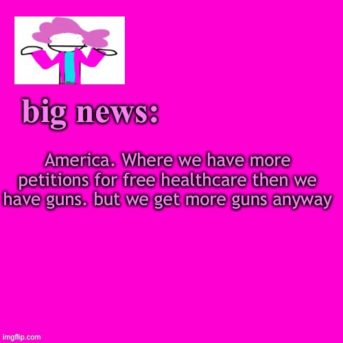 so THATS what happen to the tax money | America. Where we have more petitions for free healthcare then we have guns. but we get more guns anyway | image tagged in alwayzbread big news | made w/ Imgflip meme maker