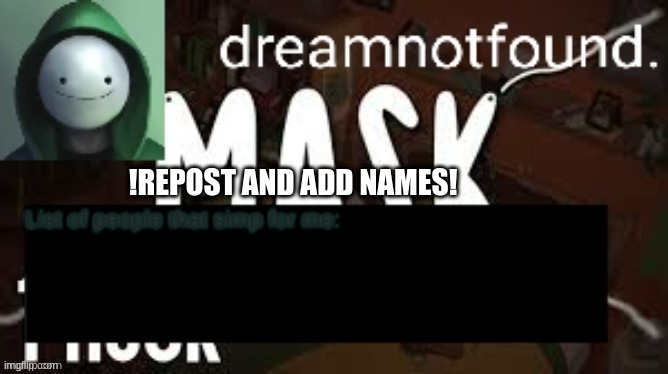 !REPOST AND ADD NAMES! List of people that simp for me: | image tagged in aaaaaaaaaaaaaaaaaa | made w/ Imgflip meme maker