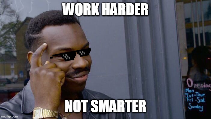 Work Harder | WORK HARDER; NOT SMARTER | image tagged in memes,roll safe think about it,work,harder,smarter | made w/ Imgflip meme maker