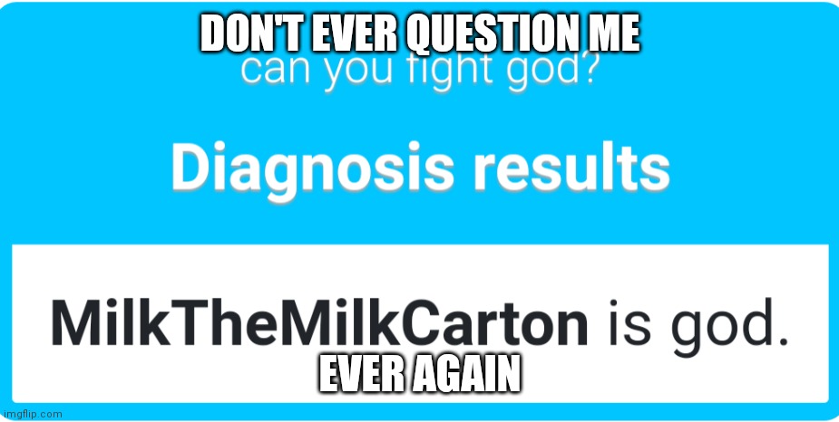 DON'T EVER QUESTION ME; EVER AGAIN | made w/ Imgflip meme maker