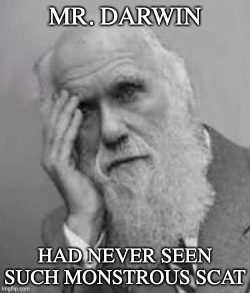 Evolution Under attack template | MR. DARWIN; HAD NEVER SEEN SUCH MONSTROUS SCAT | image tagged in darwin facepalm,evolution | made w/ Imgflip meme maker