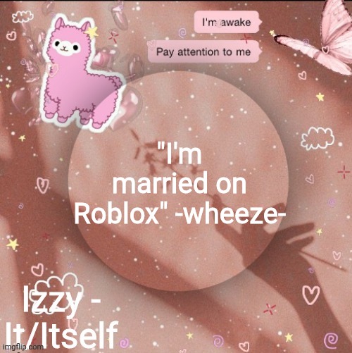 "I'm married on Roblox" -wheeze- | image tagged in izzy | made w/ Imgflip meme maker