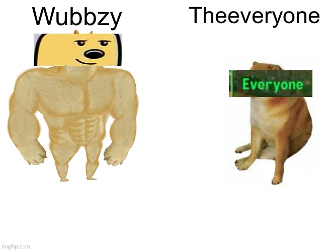 Buff Doge vs. Cheems | Wubbzy; Theeveryone | image tagged in memes,buff doge vs cheems | made w/ Imgflip meme maker