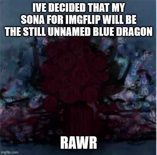 ther we gu! | IVE DECIDED THAT MY SONA FOR IMGFLIP WILL BE THE STILL UNNAMED BLUE DRAGON; RAWR | image tagged in forevermore and nevermore cover art stage 3 act 1 | made w/ Imgflip meme maker