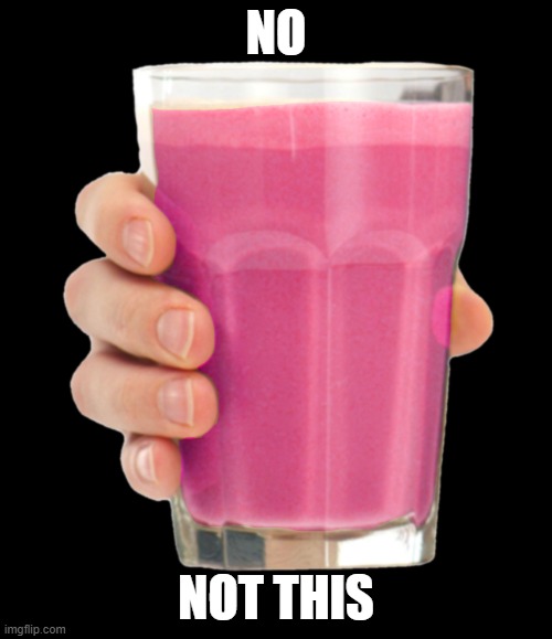 Straby milk | NO; NOT THIS | image tagged in straby milk | made w/ Imgflip meme maker