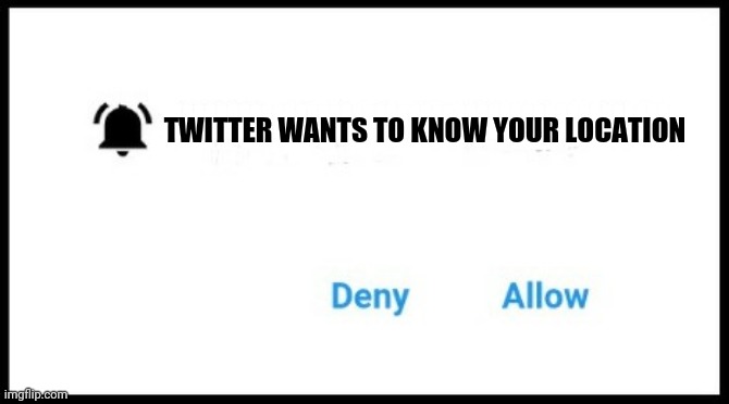 Twitter meme | TWITTER WANTS TO KNOW YOUR LOCATION; llllllllllllllllllllllllllllllllllllllllllllll | image tagged in fbi wants to know your location | made w/ Imgflip meme maker