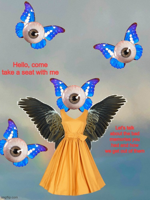 My attempt at making a weirdcore image | Hello, come take a seat with me; Let's talk about the bad memories you had and how we get out of them | image tagged in weirdcore,dreams,eye,butterfly | made w/ Imgflip meme maker