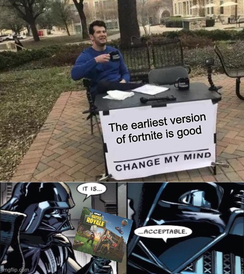 Looks like scrap mechanic ngl (Idk I don’t play fortnite) | The earliest version of fortnite is good | image tagged in memes,change my mind,fortnite,it is acceptable | made w/ Imgflip meme maker