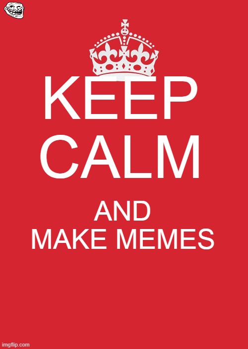 Memes |  KEEP CALM; AND MAKE MEMES | image tagged in memes,keep calm and carry on red | made w/ Imgflip meme maker