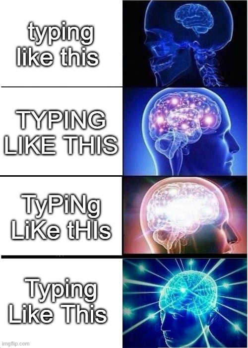 Expanding Brain | typing like this; TYPING LIKE THIS; TyPiNg LiKe tHIs; Typing Like This | image tagged in memes,expanding brain | made w/ Imgflip meme maker