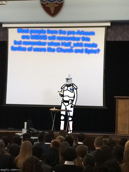 Clone trooper gives speech | Most people from the pre-Arkuum era MSMG will remember this but remember when Half_whit made fanfics of users like Church and Spire? | image tagged in clone trooper gives speech | made w/ Imgflip meme maker