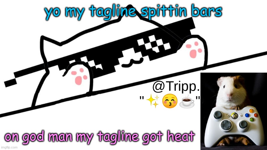 my tagline just cool | yo my tagline spittin bars; on god man my tagline got heat | image tagged in tripp 's very awesome temp d | made w/ Imgflip meme maker