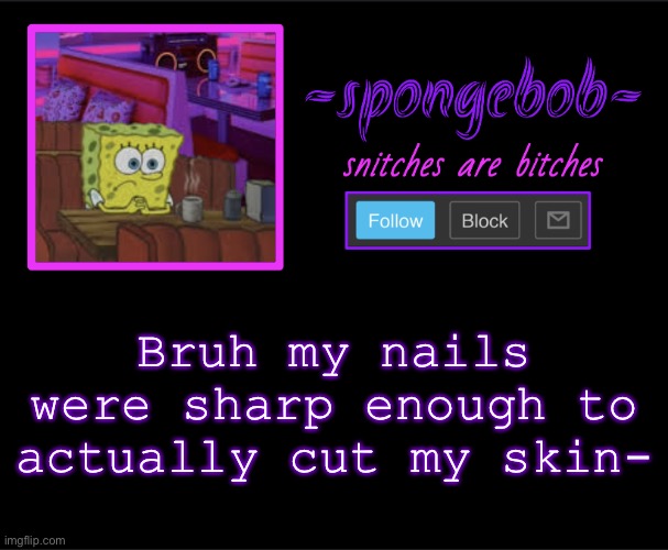 But it’s stings like hell | Bruh my nails were sharp enough to actually cut my skin-; I won’t need my knife anymore lol | image tagged in sponge neon temp | made w/ Imgflip meme maker