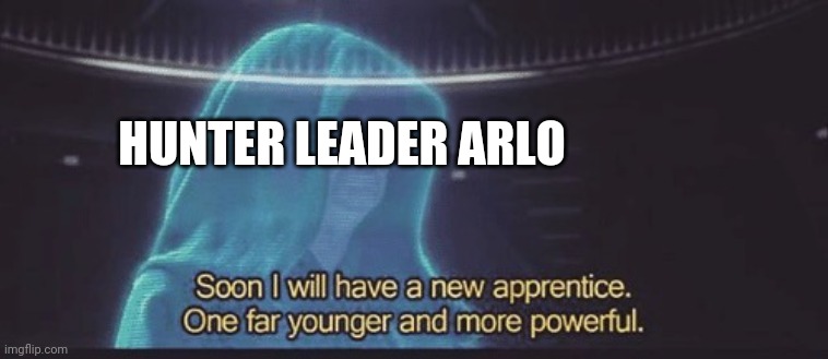Soon I will have a new apprentice | HUNTER LEADER ARLO | image tagged in soon i will have a new apprentice | made w/ Imgflip meme maker