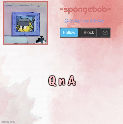 I have never done a q n a before lmao | Q n A | image tagged in sponge temp | made w/ Imgflip meme maker