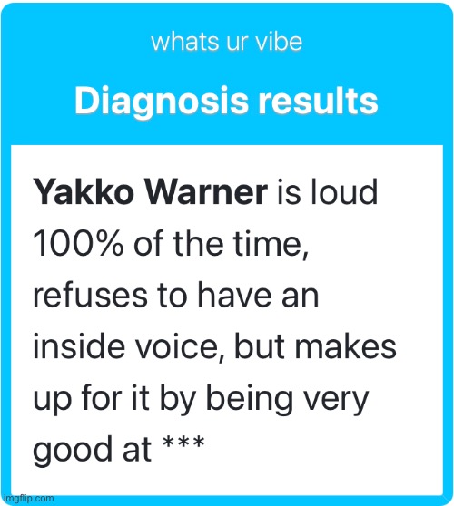 Goodnight Everybody! | image tagged in diagnosis results,yakko,animaniacs,so true | made w/ Imgflip meme maker
