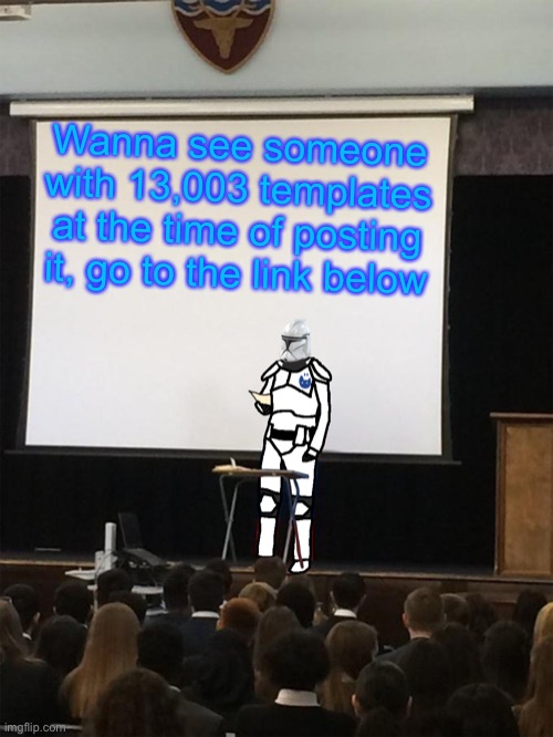 Clone trooper gives speech | Wanna see someone with 13,003 templates at the time of posting it, go to the link below | image tagged in clone trooper gives speech | made w/ Imgflip meme maker