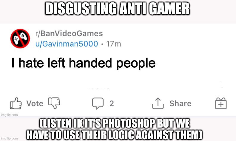 DISGUSTING ANTI GAMER; (LISTEN IK IT'S PHOTOSHOP BUT WE HAVE TO USE THEIR LOGIC AGAINST THEM) | made w/ Imgflip meme maker