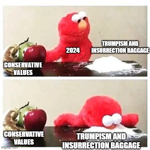 elmo cocaine | CONSERVATIVE VALUES TRUMPISM AND INSURRECTION BAGGAGE 2024 CONSERVATIVE VALUES TRUMPISM AND INSURRECTION BAGGAGE | image tagged in elmo cocaine | made w/ Imgflip meme maker