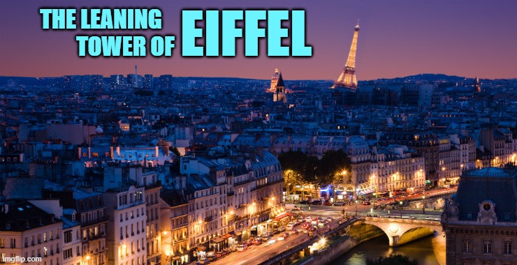 Landmarks of a parallel universe #2 | EIFFEL; THE LEANING
           TOWER OF | image tagged in paris,eiffel tower,parallel universe | made w/ Imgflip meme maker