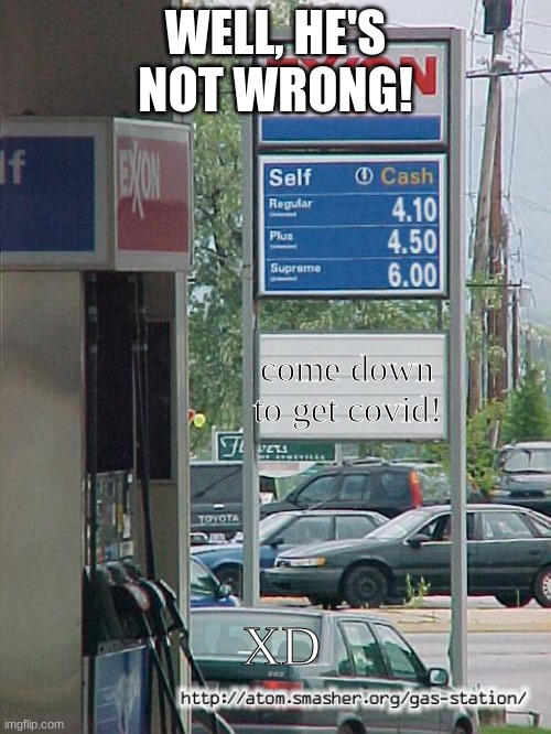Gas Station Chaos | WELL, HE'S NOT WRONG! come down to get covid! XD | image tagged in gas station chaos | made w/ Imgflip meme maker