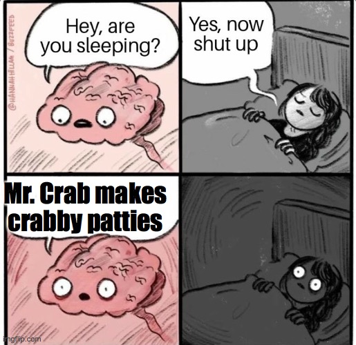 Hey are you sleeping | Mr. Crab makes crabby patties | image tagged in hey are you sleeping | made w/ Imgflip meme maker
