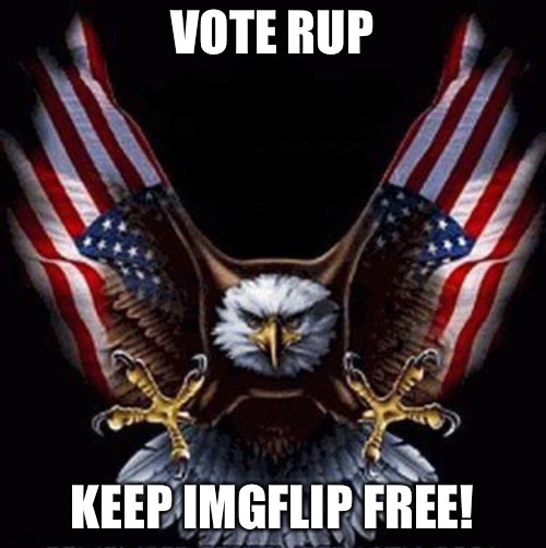 Vote for freedom! | VOTE RUP; KEEP IMGFLIP FREE! | image tagged in bald eagle | made w/ Imgflip meme maker