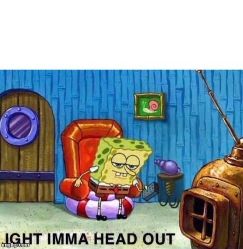 Spongebob heading out | image tagged in spongebob heading out | made w/ Imgflip meme maker