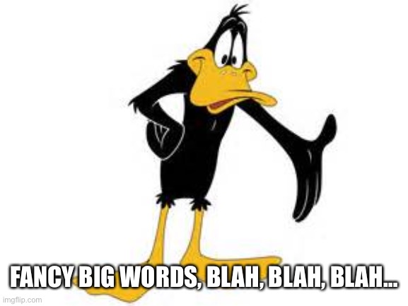 over explaining duck | FANCY BIG WORDS, BLAH, BLAH, BLAH… | image tagged in over explaining duck | made w/ Imgflip meme maker