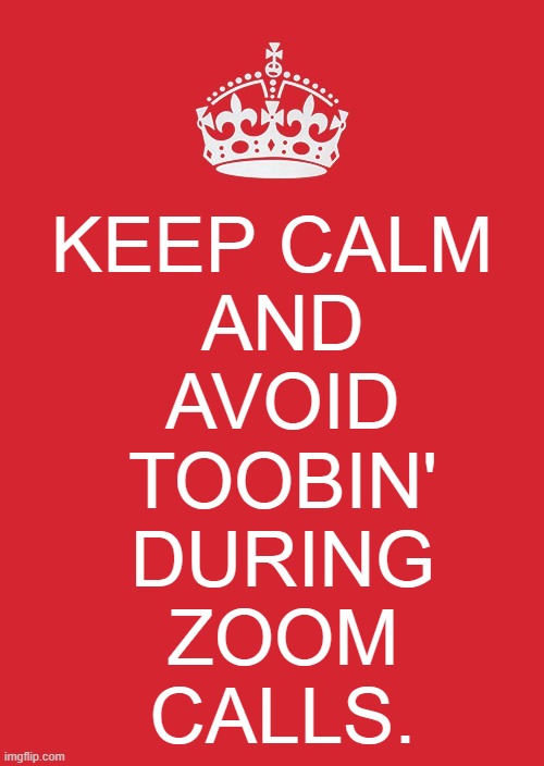 Keep calm and avoid Toobin' during Zoom calls. |  KEEP CALM
 AND
 AVOID
 TOOBIN'
 DURING
 ZOOM
 CALLS. | image tagged in keep calm and carry on red,cnn,zoom,jeffrey toobin,funny memes,adult humor | made w/ Imgflip meme maker