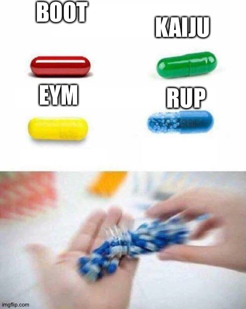 pick one pill | BOOT; KAIJU; EYM; RUP | image tagged in pick one pill | made w/ Imgflip meme maker