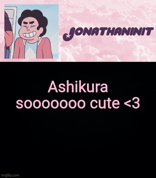 jonathaninit universe | Ashikura sooooooo cute <3 | image tagged in jonathaninit universe | made w/ Imgflip meme maker