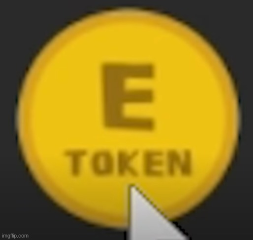 e token | image tagged in e | made w/ Imgflip meme maker