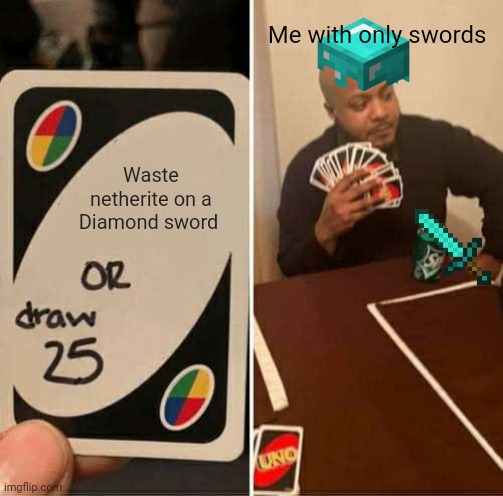 Well, that sucks big time |  Me with only swords; Waste netherite on a Diamond sword | image tagged in memes,uno draw 25 cards | made w/ Imgflip meme maker