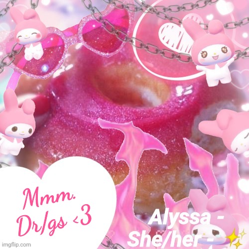 Alyssa | Mmm. Dr/gs <3 | image tagged in alyssa | made w/ Imgflip meme maker