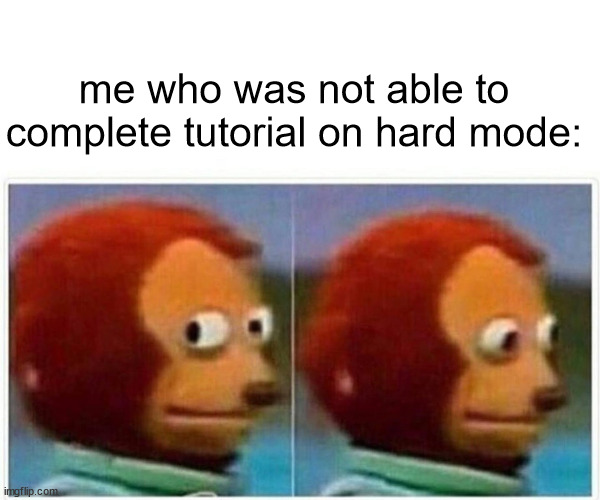 Monkey Puppet Meme | me who was not able to complete tutorial on hard mode: | image tagged in memes,monkey puppet | made w/ Imgflip meme maker